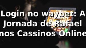 Login no waybet: A Jornada de Rafael nos Cassinos Online 🎰